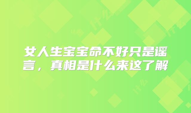 女人生宝宝命不好只是谣言，真相是什么来这了解