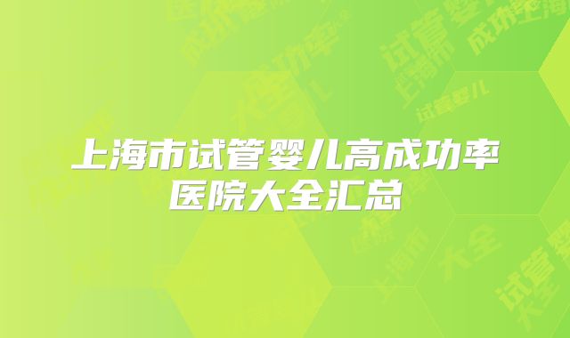 上海市试管婴儿高成功率医院大全汇总