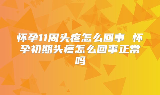 怀孕11周头疼怎么回事 怀孕初期头疼怎么回事正常吗