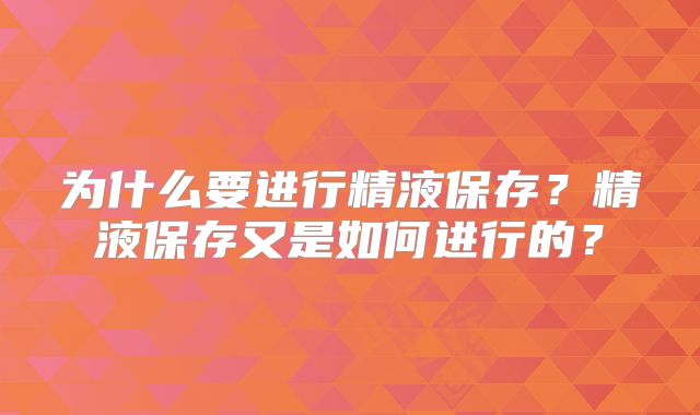为什么要进行精液保存?精液保存又是如何进行的?
