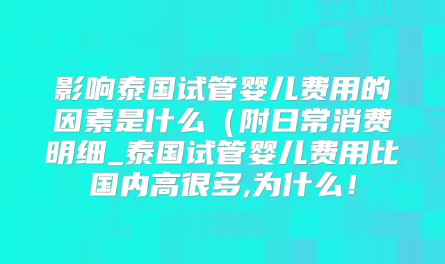 影响泰国试管婴儿费用的因素是什么(附日常消费明细_泰国试管婴儿费用比国内高很多,为什么!