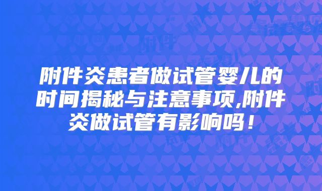 附件炎患者做试管婴儿的时间揭秘与注意事项,附件炎做试管有影响吗！