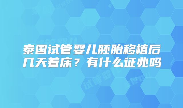 泰国试管婴儿胚胎移植后几天着床？有什么征兆吗