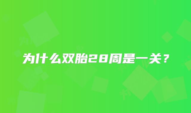 为什么双胎28周是一关?