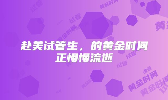 赴美试管生,的黄金时间正慢慢流逝