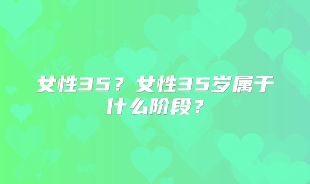 女性35?女性35岁属于什么阶段?