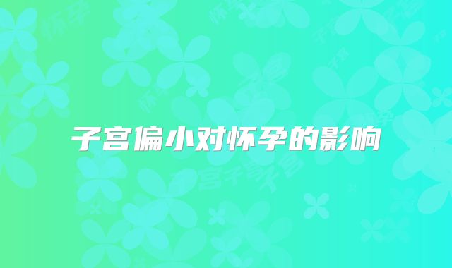 子宫偏小对怀孕的影响