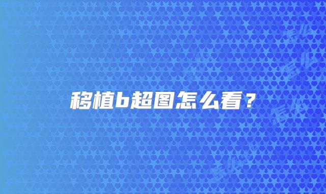 移植b超图怎么看?
