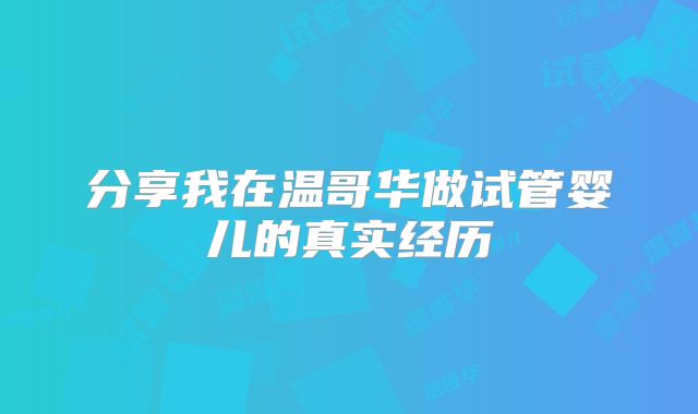 分享我在温哥华做试管婴儿的真实经历