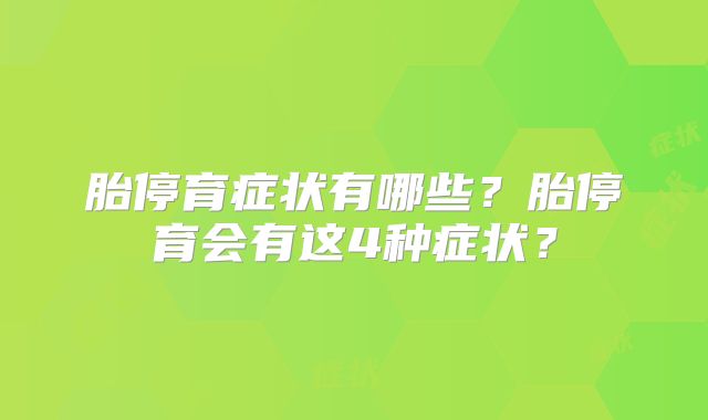 胎停育症状有哪些?胎停育会有这4种症状?
