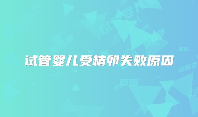 试管婴儿受精卵失败原因