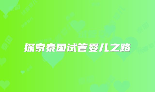 探索泰国试管婴儿之路