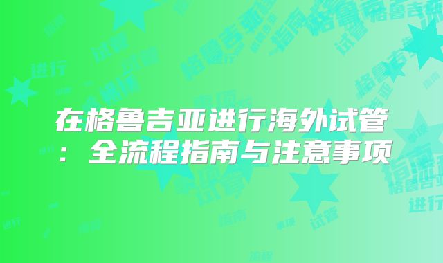 在格鲁吉亚进行海外试管：全流程指南与注意事项