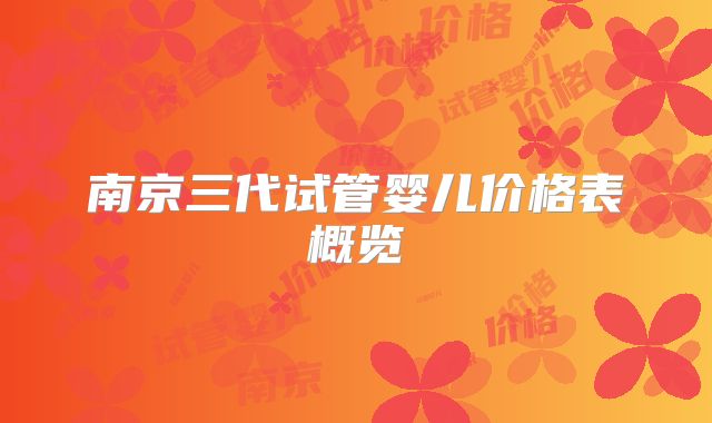 南京三代试管婴儿价格表概览