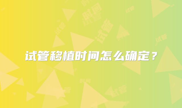 试管移植时间怎么确定？
