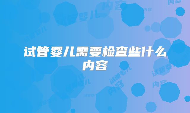 试管婴儿需要检查些什么内容