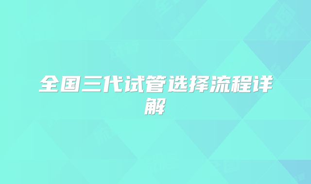 全国三代试管选择流程详解