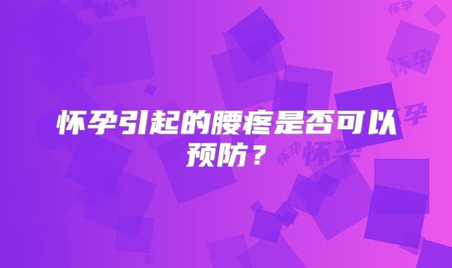 怀孕引起的腰疼是否可以预防？