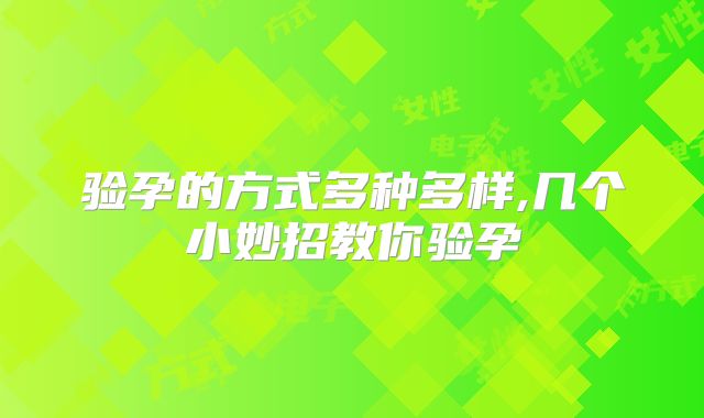 验孕的方式多种多样,几个小妙招教你验孕