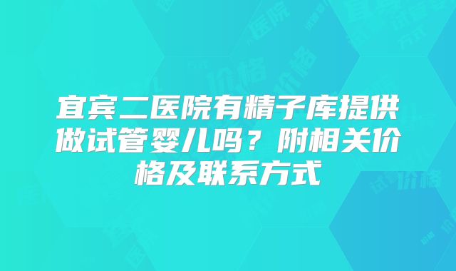 宜宾二医院有精子库提供做试管婴儿吗?附相关价格及联系方式