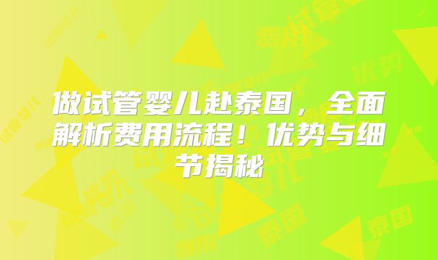 做试管婴儿赴泰国，全面解析费用流程！优势与细节揭秘