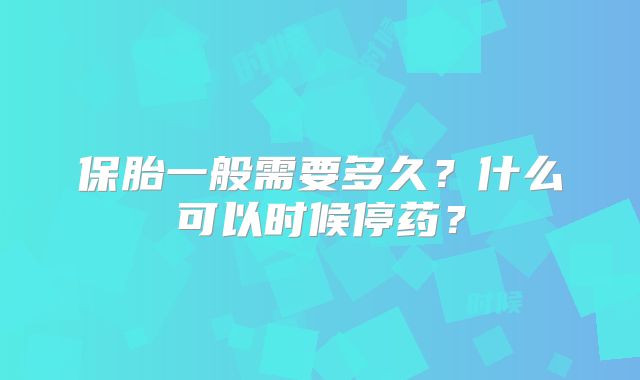 保胎一般需要多久？什么可以时候停药？