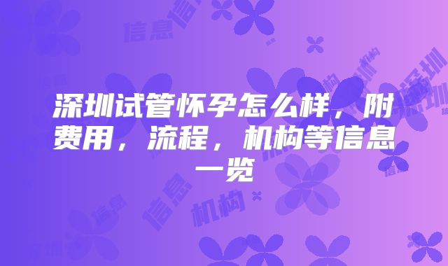 深圳试管怀孕怎么样，附费用，流程，机构等信息一览