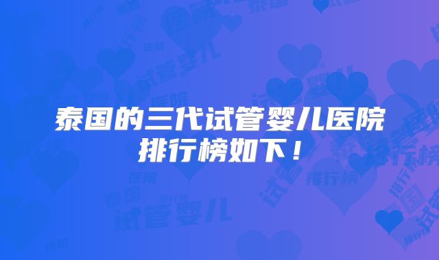 泰国的三代试管婴儿医院排行榜如下！