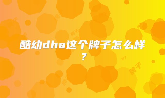 酷幼dha这个牌子怎么样？