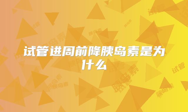 试管进周前降胰岛素是为什么