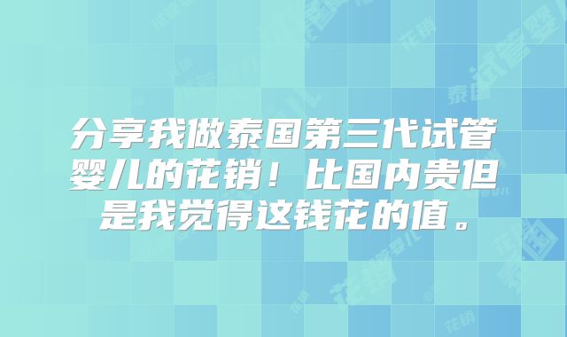 分享我做泰国第三代试管婴儿的花销！比国内贵但是我觉得这钱花的值。