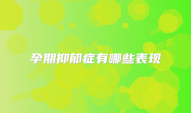 孕期抑郁症有哪些表现