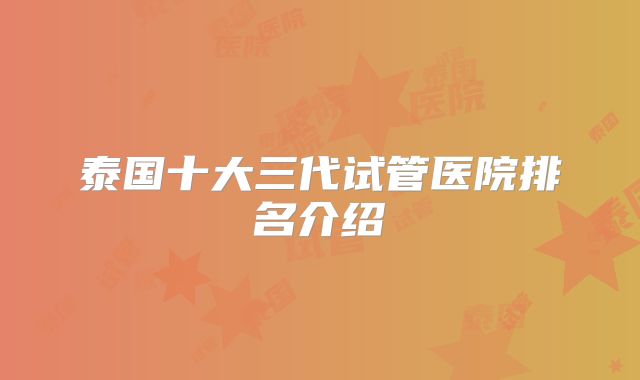 泰国十大三代试管医院排名介绍
