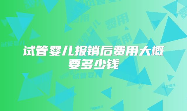 试管婴儿报销后费用大概要多少钱