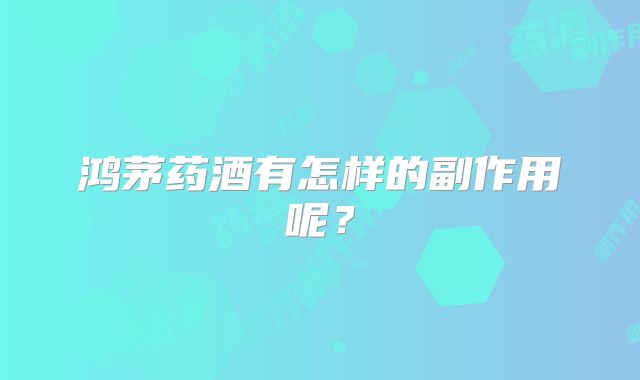 鸿茅药酒有怎样的副作用呢？