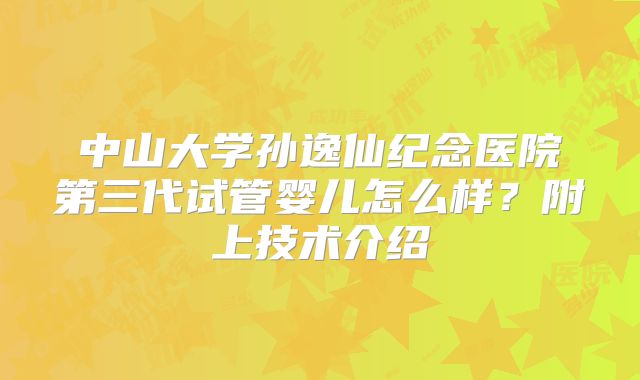 中山大学孙逸仙纪念医院第三代试管婴儿怎么样?附上技术介绍