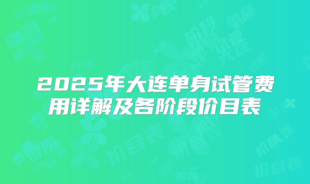 2025年大连单身试管费用详解及各阶段价目表