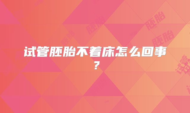 试管胚胎不着床怎么回事？