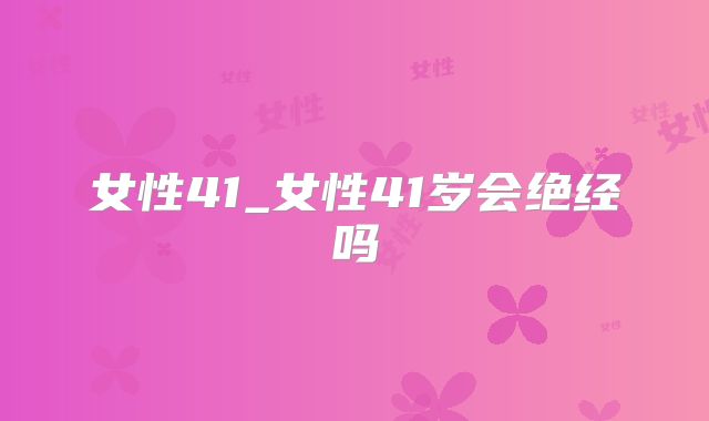 女性41_女性41岁会绝经吗