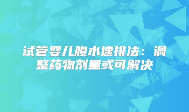 试管婴儿腹水速排法：调整药物剂量或可解决