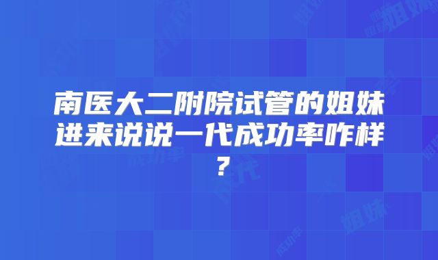 南医大二附院试管的姐妹进来说说一代成功率咋样？