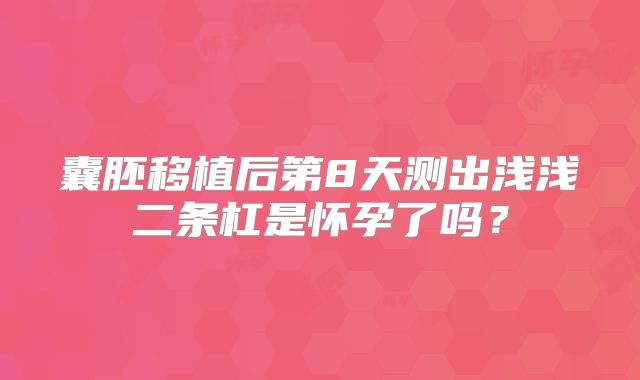囊胚移植后第8天测出浅浅二条杠是怀孕了吗？