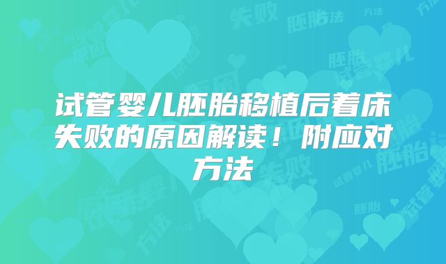 试管婴儿胚胎移植后着床失败的原因解读！附应对方法