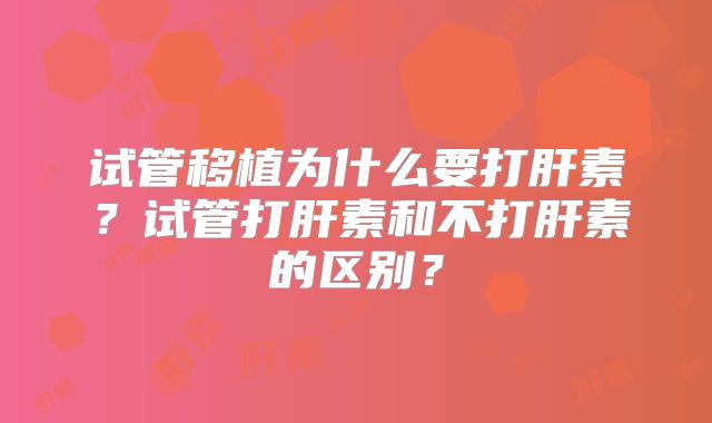 试管移植为什么要打肝素？试管打肝素和不打肝素的区别？