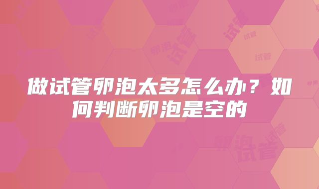 做试管卵泡太多怎么办？如何判断卵泡是空的