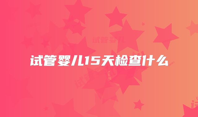 试管婴儿15天检查什么