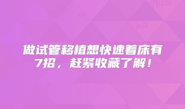 做试管移植想快速着床有7招，赶紧收藏了解！
