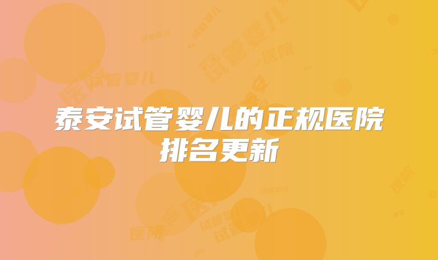 泰安试管婴儿的正规医院排名更新
