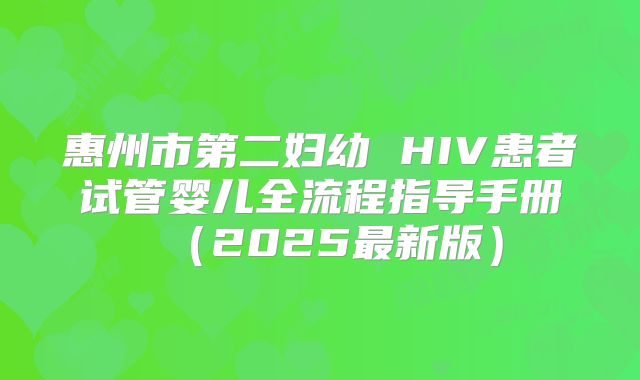 惠州市第二妇幼 HIV患者试管婴儿全流程指导手册（2025最新版）