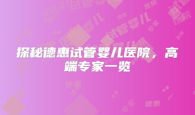 探秘德惠试管婴儿医院,高端专家一览
